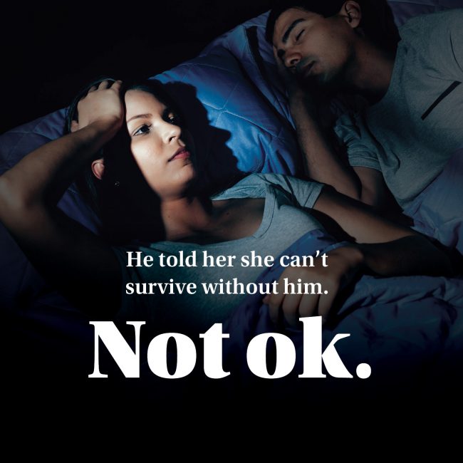 Poster text reads “He told her she can’t survive without him. Not ok.” — campaign on psychological abuse.