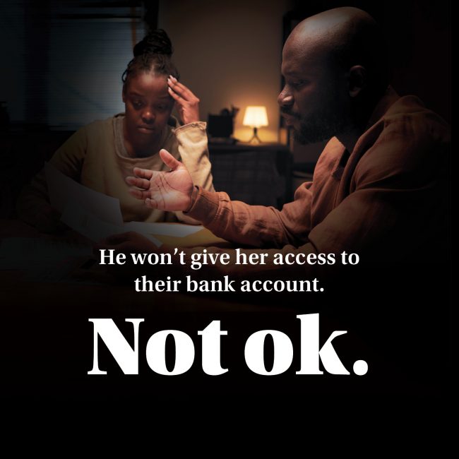 Poster text reads “He won’t give her access to their bank account. Not ok.” — campaign about financial restriction.